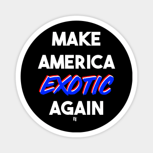 MAKE AMERICA EXOTIC AGAIN (w) Magnet